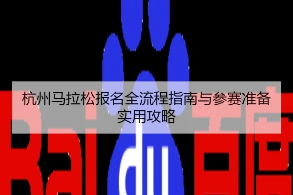 杭州马拉松报名全流程指南与参赛准备实用攻略