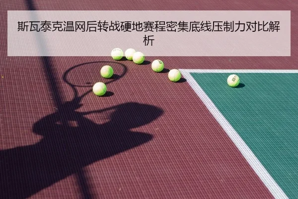 斯瓦泰克温网后转战硬地赛程密集底线压制力对比解析